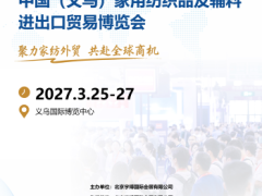 参展报名！2027义乌家用纺织品及辅料进出口贸易展